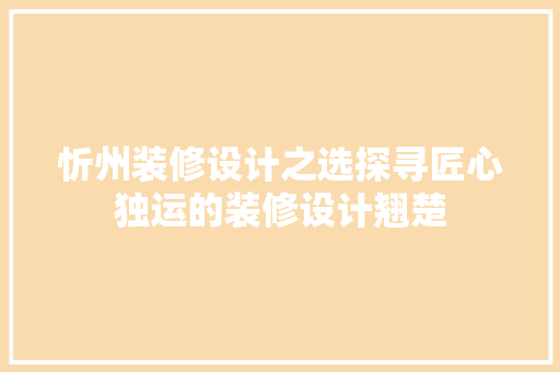 忻州装修设计之选探寻匠心独运的装修设计翘楚 建筑法规