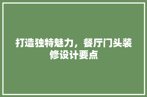 打造独特魅力，餐厅门头装修设计要点