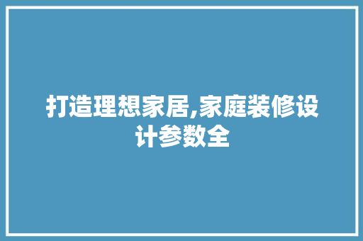 打造理想家居,家庭装修设计参数全