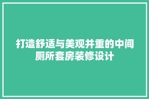 打造舒适与美观并重的中间厕所套房装修设计