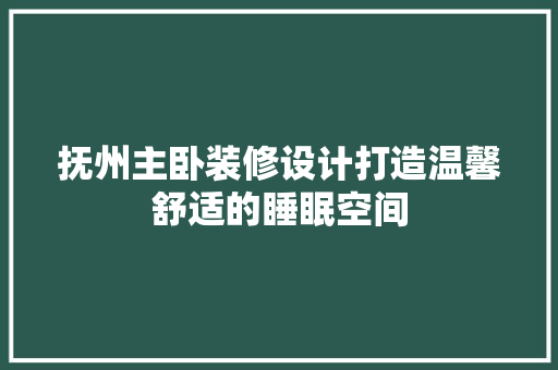 抚州主卧装修设计打造温馨舒适的睡眠空间