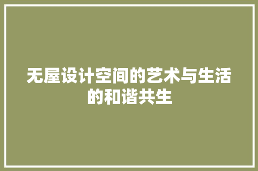 无屋设计空间的艺术与生活的和谐共生