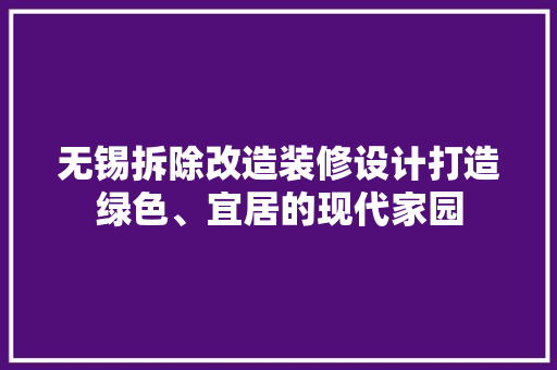 无锡拆除改造装修设计打造绿色、宜居的现代家园