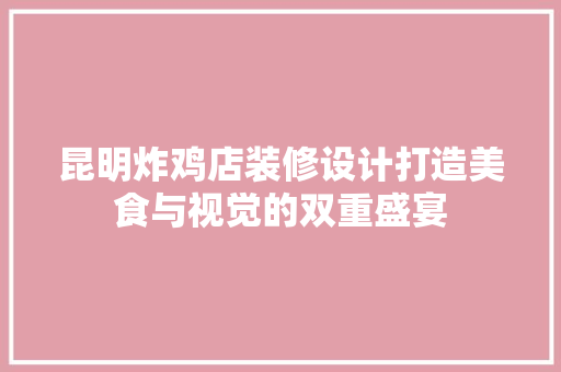 昆明炸鸡店装修设计打造美食与视觉的双重盛宴 设计原则
