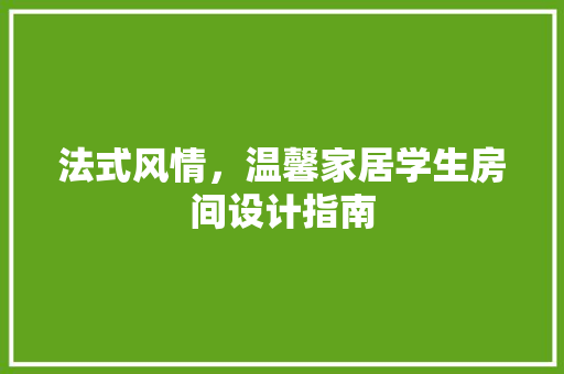 法式风情，温馨家居学生房间设计指南