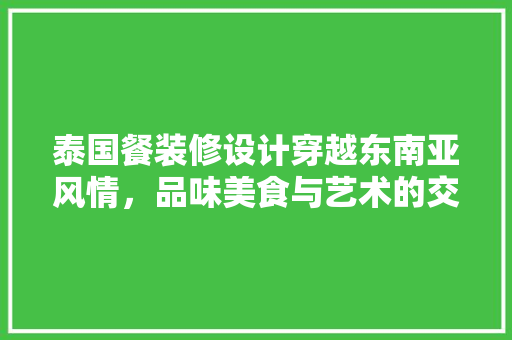 泰国餐装修设计穿越东南亚风情，品味美食与艺术的交融