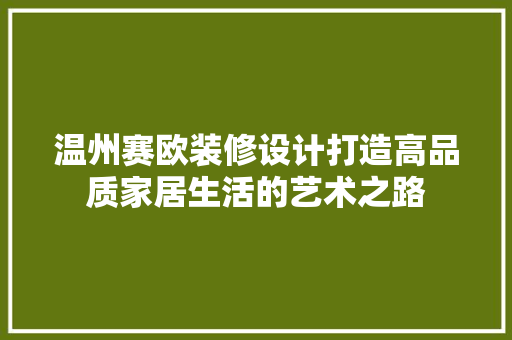 温州赛欧装修设计打造高品质家居生活的艺术之路