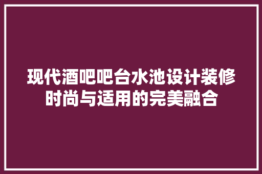现代酒吧吧台水池设计装修时尚与适用的完美融合