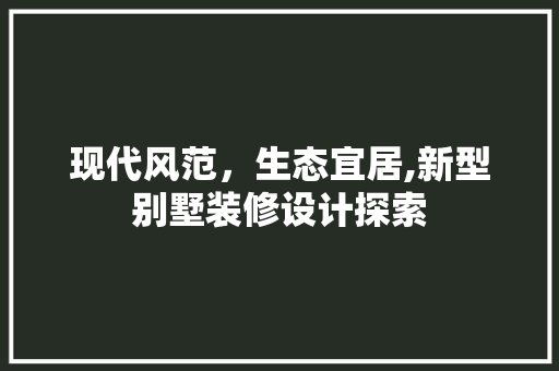 现代风范，生态宜居,新型别墅装修设计探索