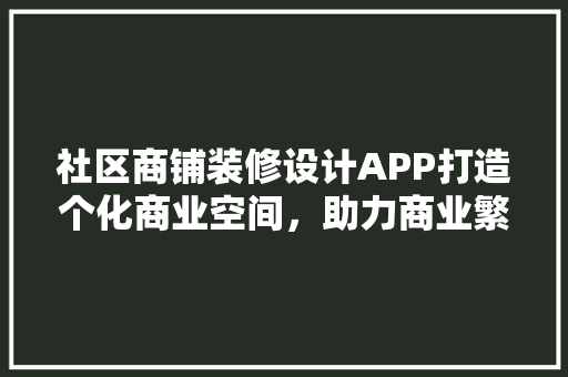 社区商铺装修设计APP打造个化商业空间，助力商业繁荣 常用建材