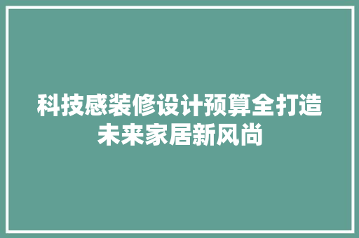 科技感装修设计预算全打造未来家居新风尚