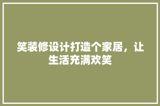 笑装修设计打造个家居，让生活充满欢笑 公共建筑设计