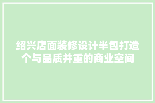 绍兴店面装修设计半包打造个与品质并重的商业空间