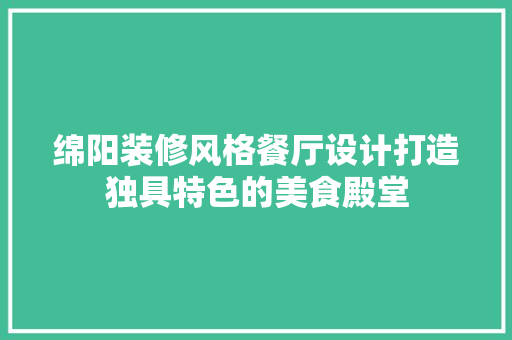 绵阳装修风格餐厅设计打造独具特色的美食殿堂