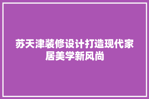 苏天津装修设计打造现代家居美学新风尚