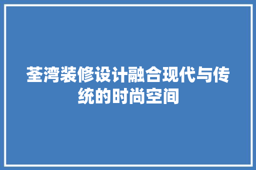 荃湾装修设计融合现代与传统的时尚空间