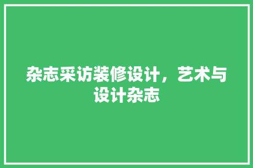 杂志采访装修设计，艺术与设计杂志