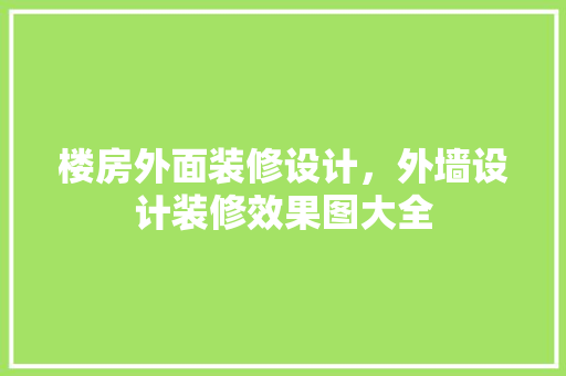 楼房外面装修设计，外墙设计装修效果图大全