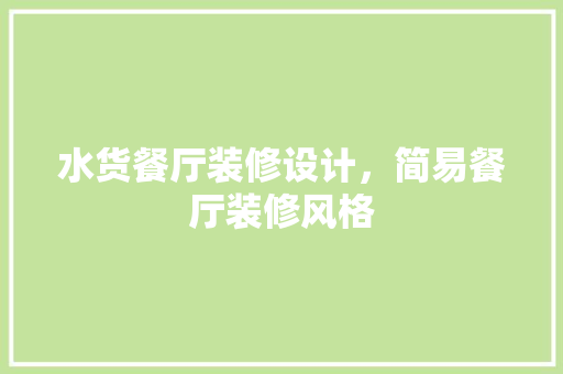 水货餐厅装修设计，简易餐厅装修风格
