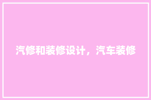 汽修和装修设计，汽车装修
