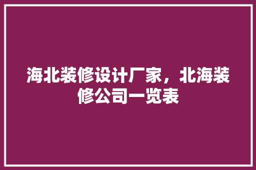 海北装修设计厂家，北海装修公司一览表