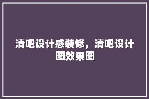 清吧设计感装修，清吧设计图效果图 常见问题