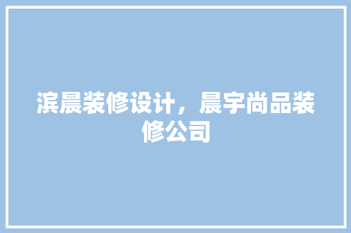 滨晨装修设计，晨宇尚品装修公司