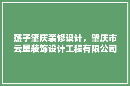 燕子肇庆装修设计，肇庆市云星装饰设计工程有限公司