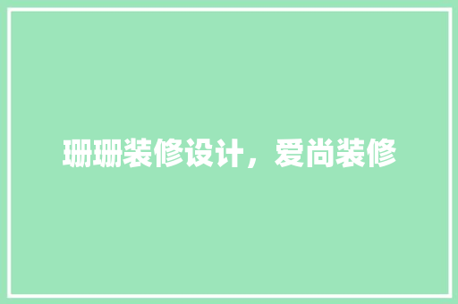 珊珊装修设计，爱尚装修