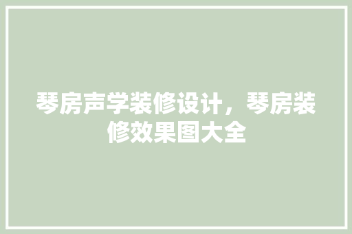 琴房声学装修设计，琴房装修效果图大全