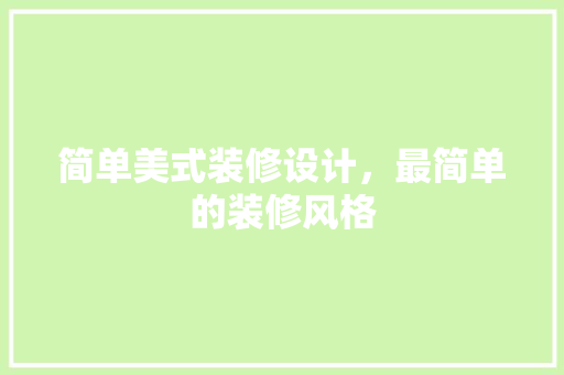 简单美式装修设计，最简单的装修风格