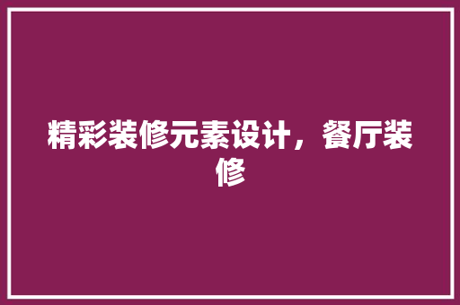 精彩装修元素设计，餐厅装修 设计原则