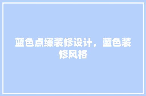 蓝色点缀装修设计，蓝色装修风格 公共建筑设计