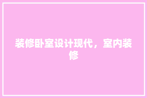 装修卧室设计现代，室内装修