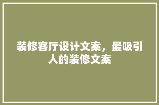 装修客厅设计文案，最吸引人的装修文案