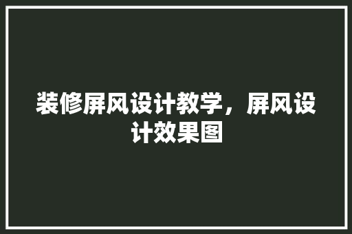 装修屏风设计教学，屏风设计效果图