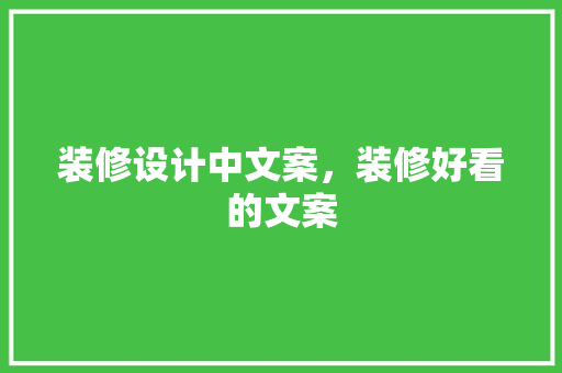 装修设计中文案，装修好看的文案