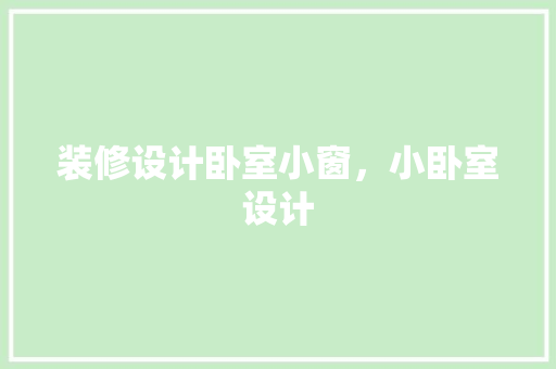 装修设计卧室小窗，小卧室设计