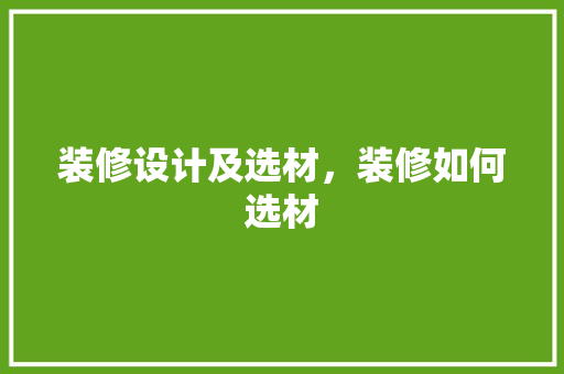 装修设计及选材，装修如何选材