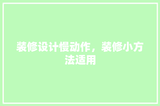 装修设计慢动作，装修小方法适用