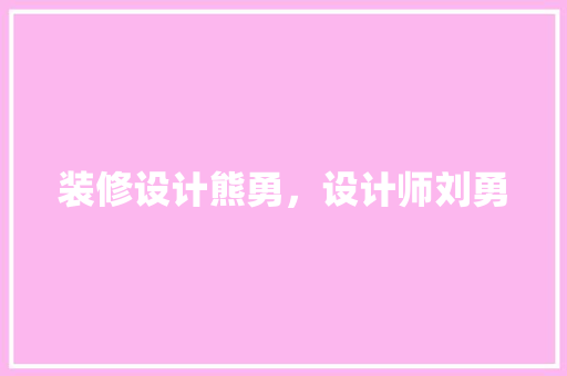 装修设计熊勇，设计师刘勇