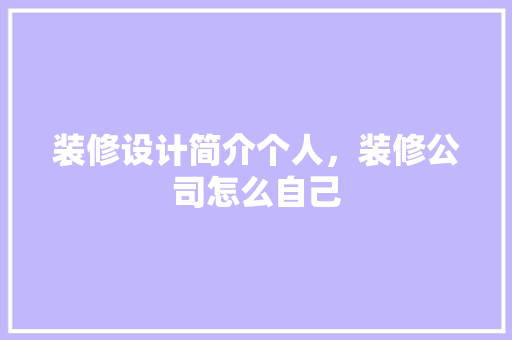 装修设计简介个人，装修公司怎么自己