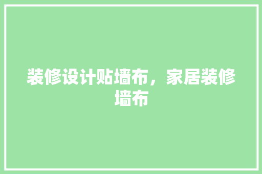 装修设计贴墙布，家居装修墙布