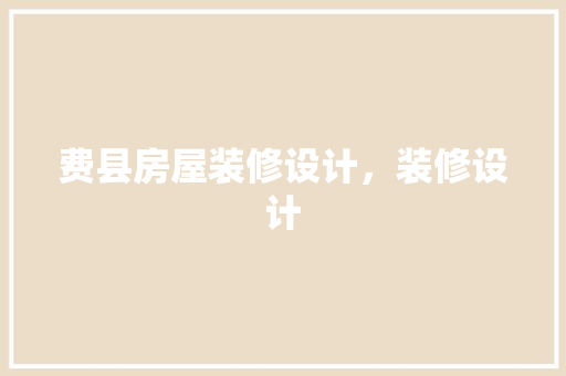 费县房屋装修设计，装修设计