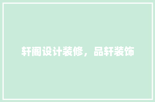 轩阁设计装修，品轩装饰