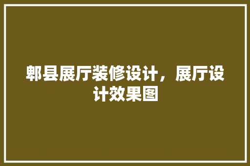 郫县展厅装修设计，展厅设计效果图
