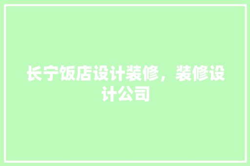 长宁饭店设计装修，装修设计公司 工艺流程