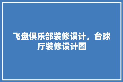 飞盘俱乐部装修设计，台球厅装修设计图