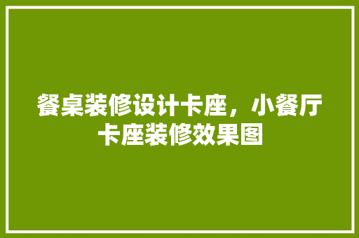 餐桌装修设计卡座，小餐厅卡座装修效果图