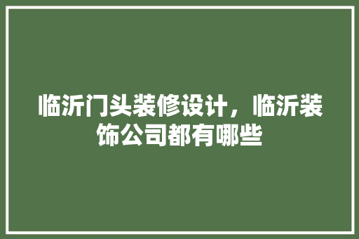 临沂门头装修设计，临沂装饰公司都有哪些 常用建材
